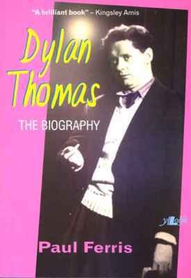 A picture of 'Dylan Thomas - The Biography' 
                              by Paul Ferris