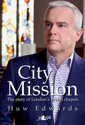 A picture of 'City Mission: The Story of London's Welsh Chapels (pb)' 
                              by Huw Edwards