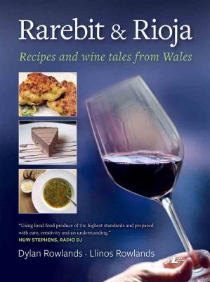 A picture of 'Rarebit & Rioja: Recipes and wine tales from Wales' 
                              by Dylan Rowlands, Llinos Rowlands
