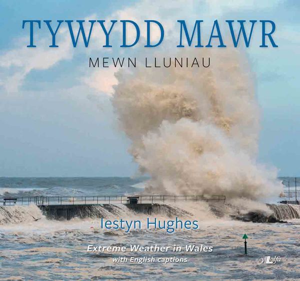A picture of 'Tywydd Mawr - Mewn Lluniau / Extreme Weather in Wales' 
                              by Iestyn Hughes