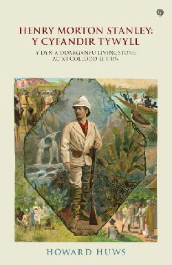 A picture of 'Henry Morton Stanley - Y Cyfandir Tywyll - Y Cymro a Ddarganfu Livingstone' 
                              by Howard Huws