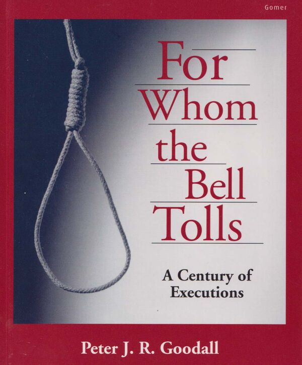 A picture of 'For Whom the Bell Tolls - A Century of Executions' 
                              by Peter J. R. Goodall
