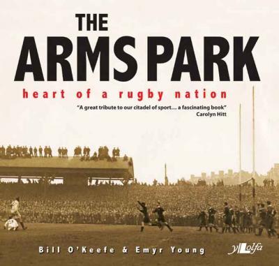 A picture of 'The Arms Park: Heart of a Rugby Nation' 
                              by Bill O'Keefe, Emyr Young