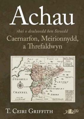A picture of 'Achau rhai o deuluoedd hen Siroedd Caernarfon, Meirionnydd a Threfaldwyn (PDF)' 
                              by T. Ceiri Griffith