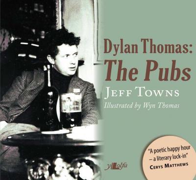 A picture of 'Dylan Thomas - The Pubs (paperback)' 
                              by Jeff Towns, Wyn Thomas