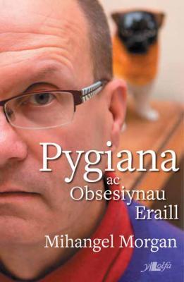 A picture of 'Pygiana ac Obsesiynau Eraill' 
                              by Mihangel Morgan