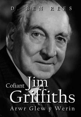 A picture of 'Cofiant Jim Griffiths: Arwr Glew y Werin (Clawr Meddal)' 
                              by D. Ben Rees