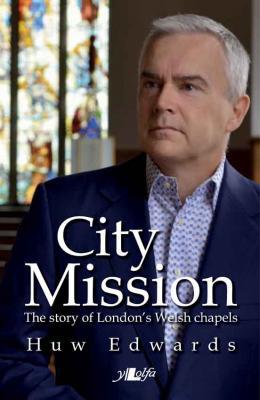 A picture of 'City Mission: The Story of London's Welsh Chapels (hb)' 
                              by Huw Edwards