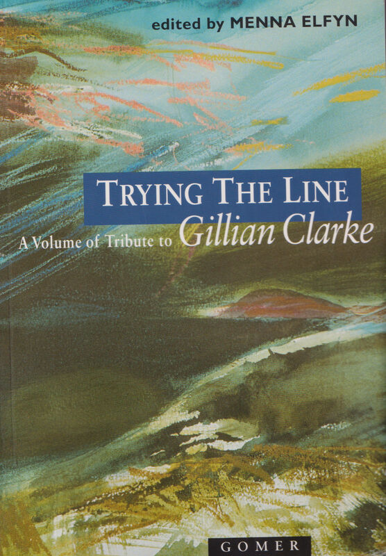 A picture of 'Trying the Line - A Volume of Tribute to Gillian Clarke' 
                              by Menna Elfyn
